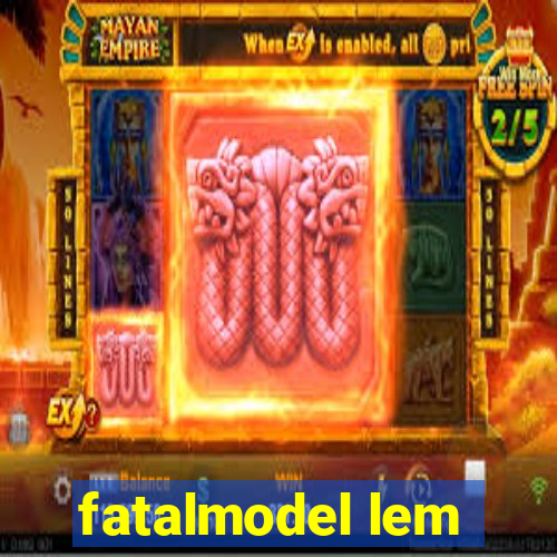 fatalmodel lem